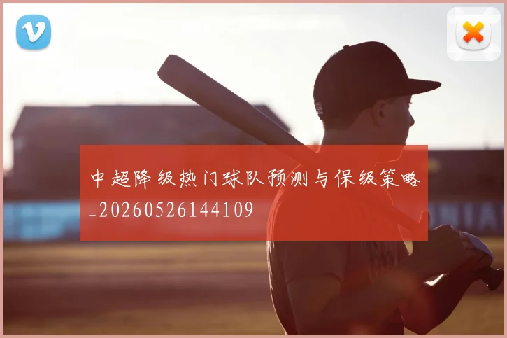 中超降级热门球队预测与保级策略_20260526144109